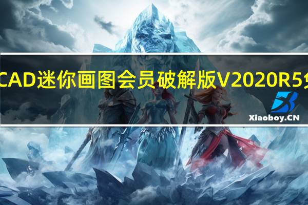 CAD迷你画图会员破解版 V2020R5 免费版(CAD迷你画图会员破解版 V2020R5 免费版功能简介)