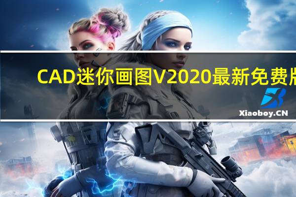CAD迷你画图 V2020 最新免费版（CAD迷你画图 V2020 最新免费版功能简介）