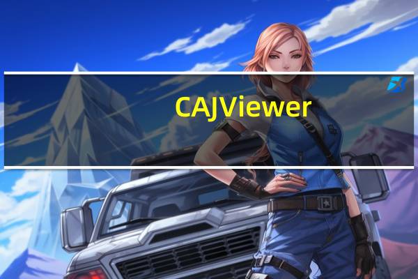 CAJViewer(中国知网阅读器) V7.3.141 官方版(CAJViewer(中国知网阅读器) V7.3.141 官方版功能简介)