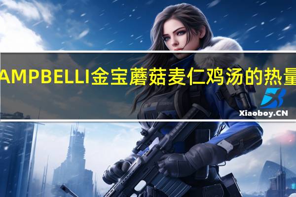 CAMPBELLI金宝 蘑菇麦仁鸡汤的热量是多少