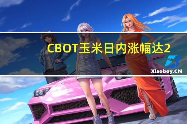 CBOT玉米日内涨幅达2.5%报475.75美分/蒲式耳