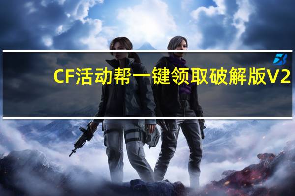 CF活动帮一键领取破解版 V2.0.1.220 永久免费版（CF活动帮一键领取破解版 V2.0.1.220 永久免费版功能简介）