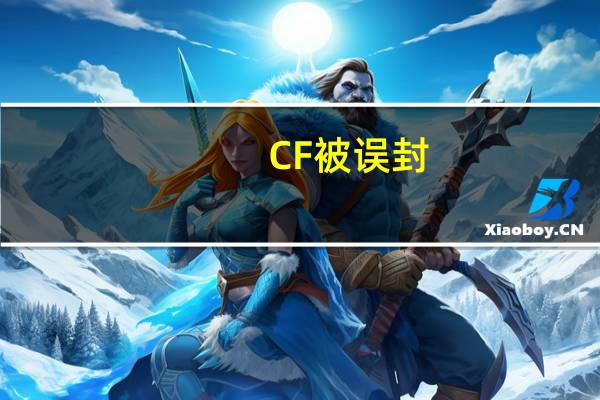 CF被误封（cf被误封了怎么办）