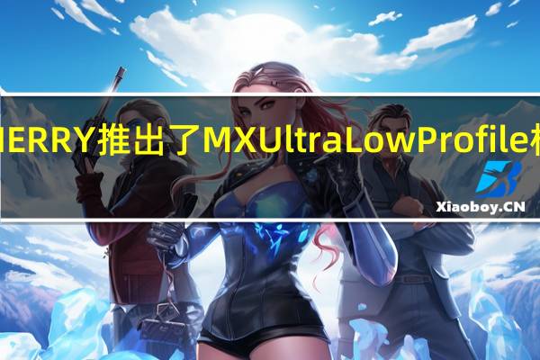 CHERRY推出了MXUltraLowProfile机械轴体