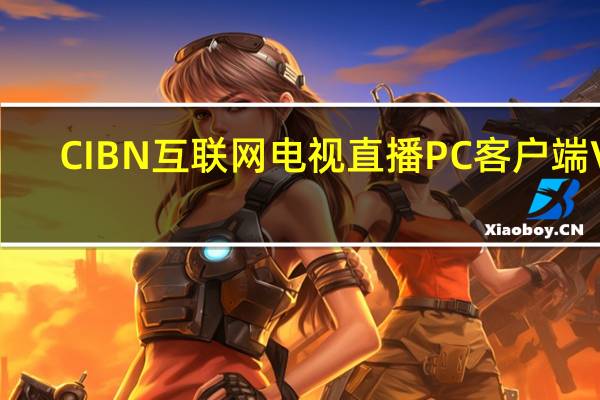 CIBN互联网电视直播PC客户端 V8.3.0 官方最新版（CIBN互联网电视直播PC客户端 V8.3.0 官方最新版功能简介）