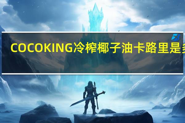 COCOKING 冷榨椰子油卡路里是多少