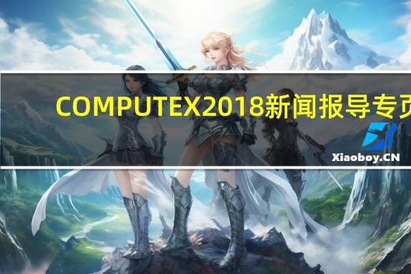 COMPUTEX2018新闻报导专页