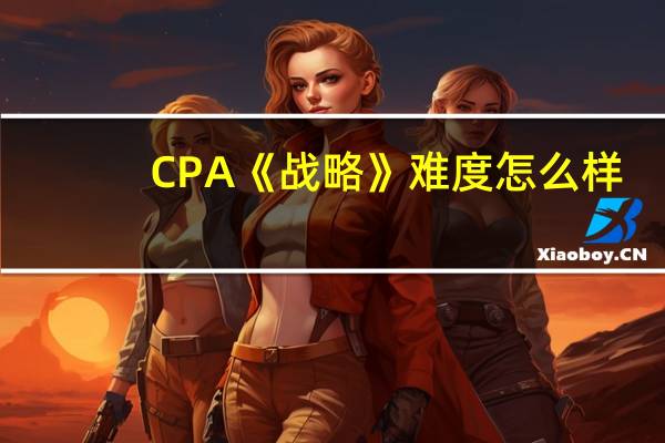 CPA《战略》难度怎么样