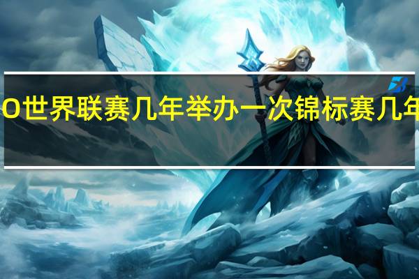 CSGO世界联赛几年举办一次 锦标赛几年举办一次