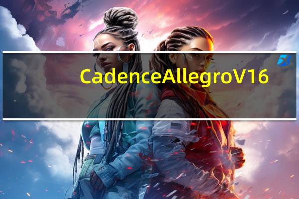 Cadence Allegro V16.6 中文完整版（Cadence Allegro V16.6 中文完整版功能简介）