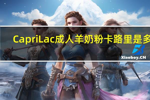 CapriLac 成人羊奶粉卡路里是多少