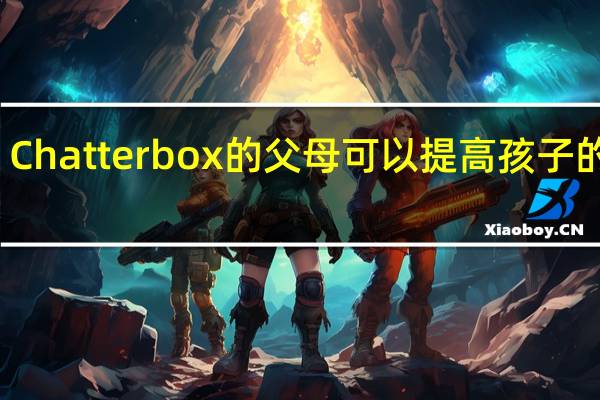 Chatterbox的父母可以提高孩子的智力