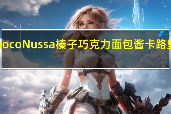 Choco Nussa 榛子巧克力面包酱卡路里是多少