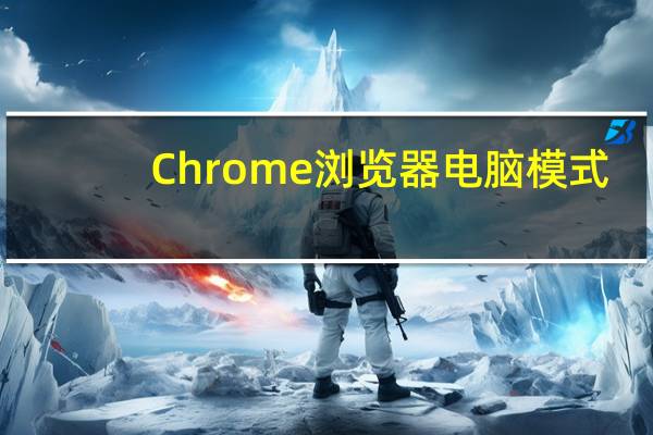Chrome浏览器电脑模式