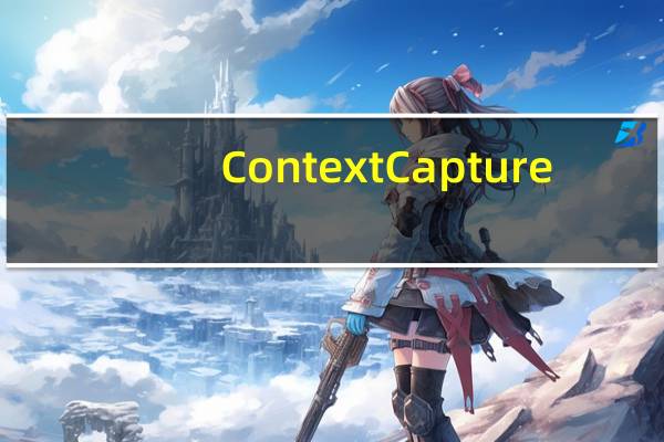 ContextCapture(实景3D建模应用) V4.4.10 汉化最新版（ContextCapture(实景3D建模应用) V4.4.10 汉化最新版功能简介）