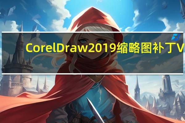 CorelDraw2019缩略图补丁 V1.0 免费版（CorelDraw2019缩略图补丁 V1.0 免费版功能简介）