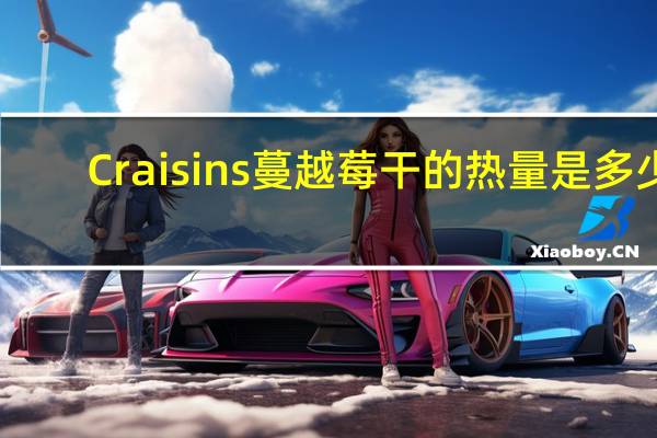 Craisins 蔓越莓干的热量是多少