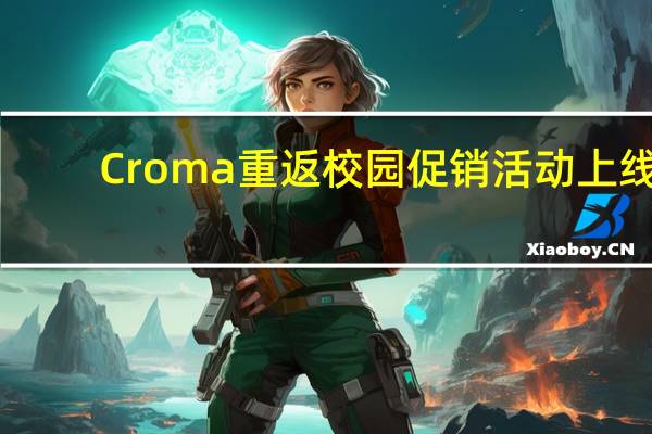 Croma重返校园促销活动上线