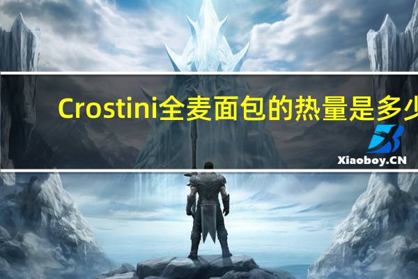 Crostini 全麦面包的热量是多少
