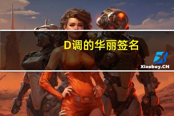 D调的华丽 签名（d调的华丽）