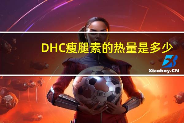 DHC 瘦腿素的热量是多少