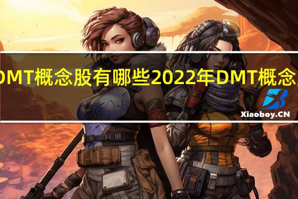 DMT概念股有哪些 2022年DMT概念股一览