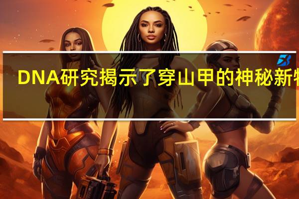 DNA研究揭示了穿山甲的神秘新物种