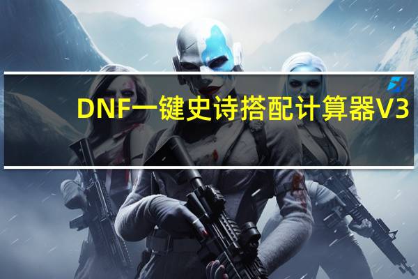 DNF一键史诗搭配计算器 V3.2 汉化免费版（DNF一键史诗搭配计算器 V3.2 汉化免费版功能简介）