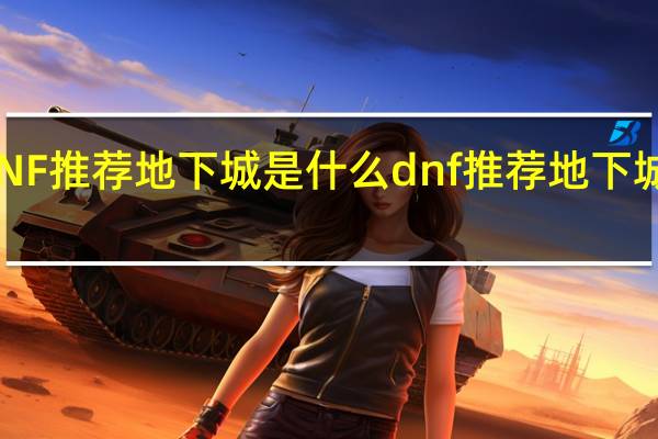 DNF推荐地下城是什么 dnf推荐地下城是什么