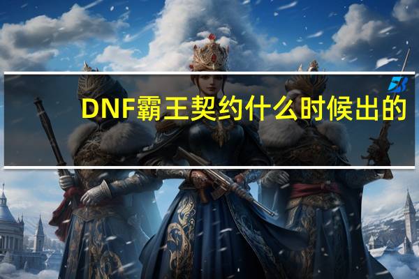 DNF霸王契约什么时候出的（dnf霸王契约）