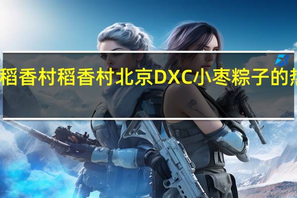 DXC稻香村 稻香村 北京DXC 小枣粽子的热量是多少