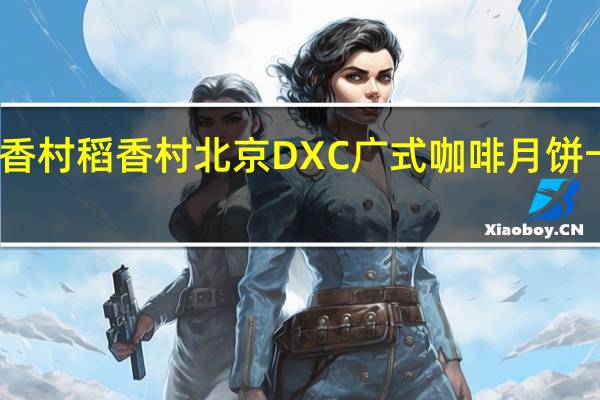 DXC稻香村 稻香村 北京DXC广式咖啡月饼卡路里是多少