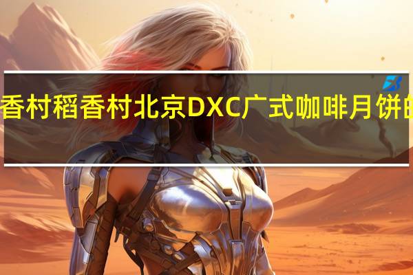 DXC稻香村 稻香村 北京DXC广式咖啡月饼的热量是多少