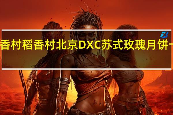 DXC稻香村 稻香村 北京DXC苏式玫瑰月饼卡路里是多少
