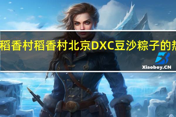 DXC稻香村 稻香村 北京DXC 豆沙粽子的热量是多少