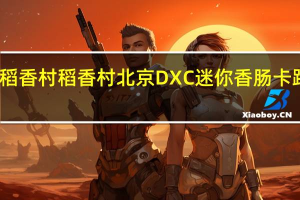 DXC稻香村 稻香村 北京DXC 迷你香肠卡路里是多少
