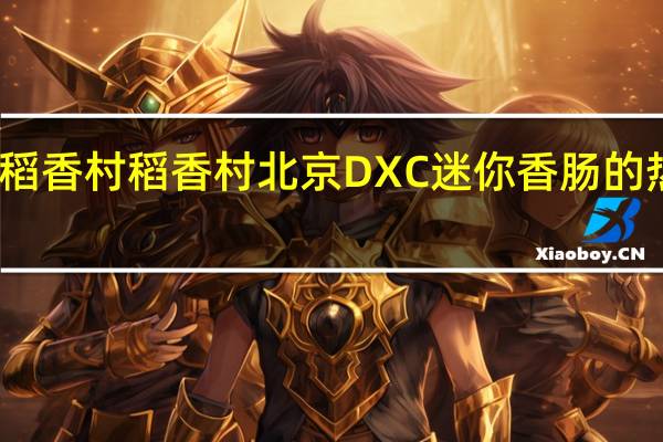 DXC稻香村 稻香村 北京DXC 迷你香肠的热量是多少