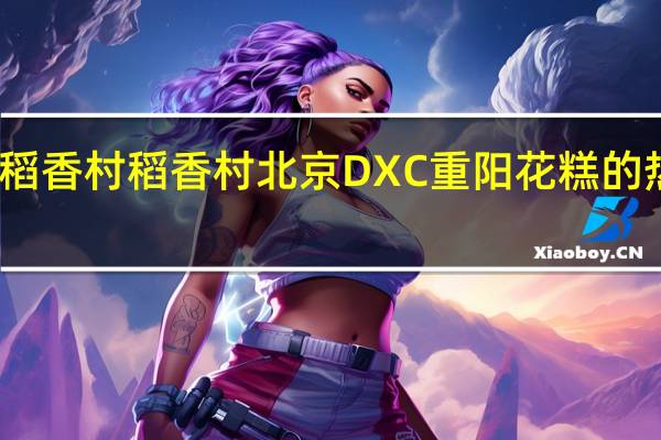 DXC稻香村 稻香村 北京DXC 重阳花糕的热量是多少