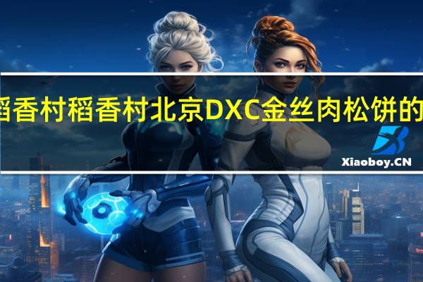 DXC稻香村 稻香村 北京DXC 金丝肉松饼的热量是多少