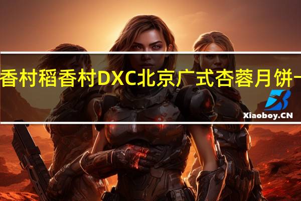 DXC稻香村 稻香村 DXC 北京 广式杏蓉月饼卡路里是多少