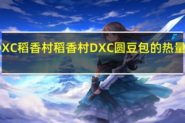 DXC稻香村 稻香村 DXC 圆豆包的热量是多少