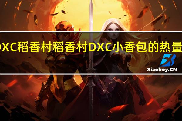 DXC稻香村 稻香村 DXC 小香包的热量是多少
