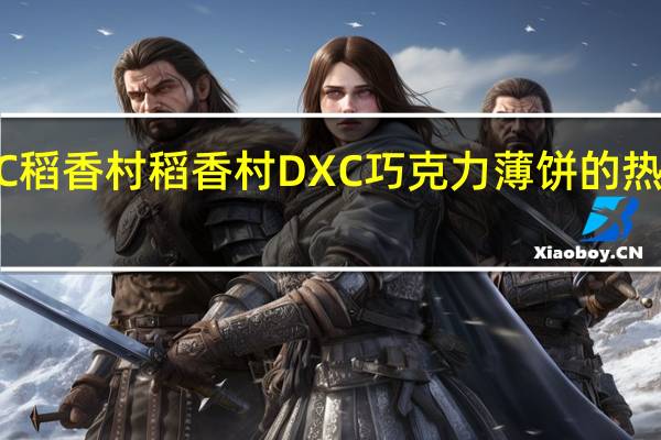 DXC稻香村 稻香村 DXC 巧克力薄饼的热量是多少