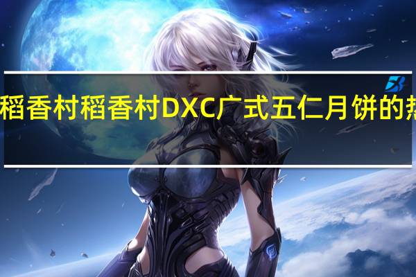 DXC稻香村 稻香村 DXC 广式五仁月饼的热量是多少