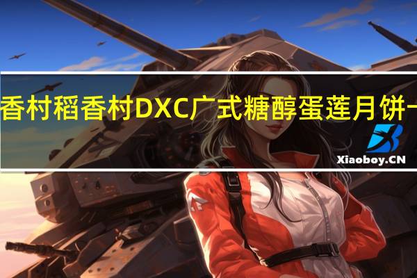 DXC稻香村 稻香村 DXC 广式糖醇蛋莲月饼卡路里是多少
