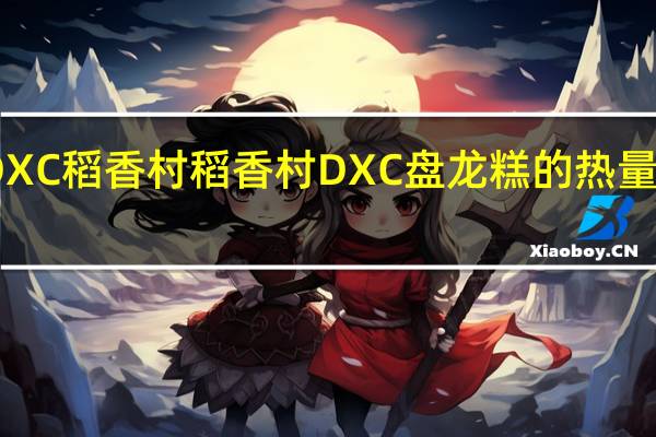 DXC稻香村 稻香村 DXC 盘龙糕的热量是多少