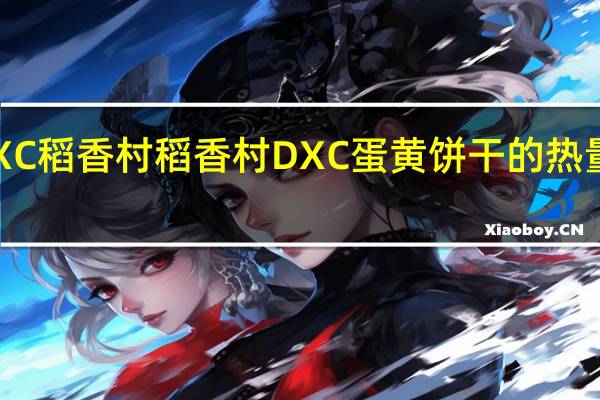 DXC稻香村 稻香村 DXC 蛋黄饼干的热量是多少