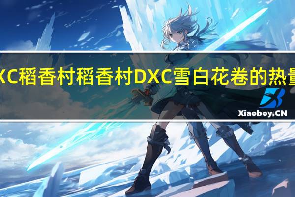 DXC稻香村 稻香村 DXC雪白花卷的热量是多少