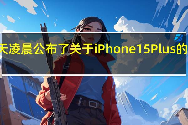 DXO今天凌晨公布了关于iPhone15Plus的三项测试成绩