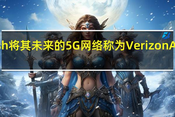 Dish将其未来的5G网络称为Verizon AT＆T和T-Mobile的重磅炸弹